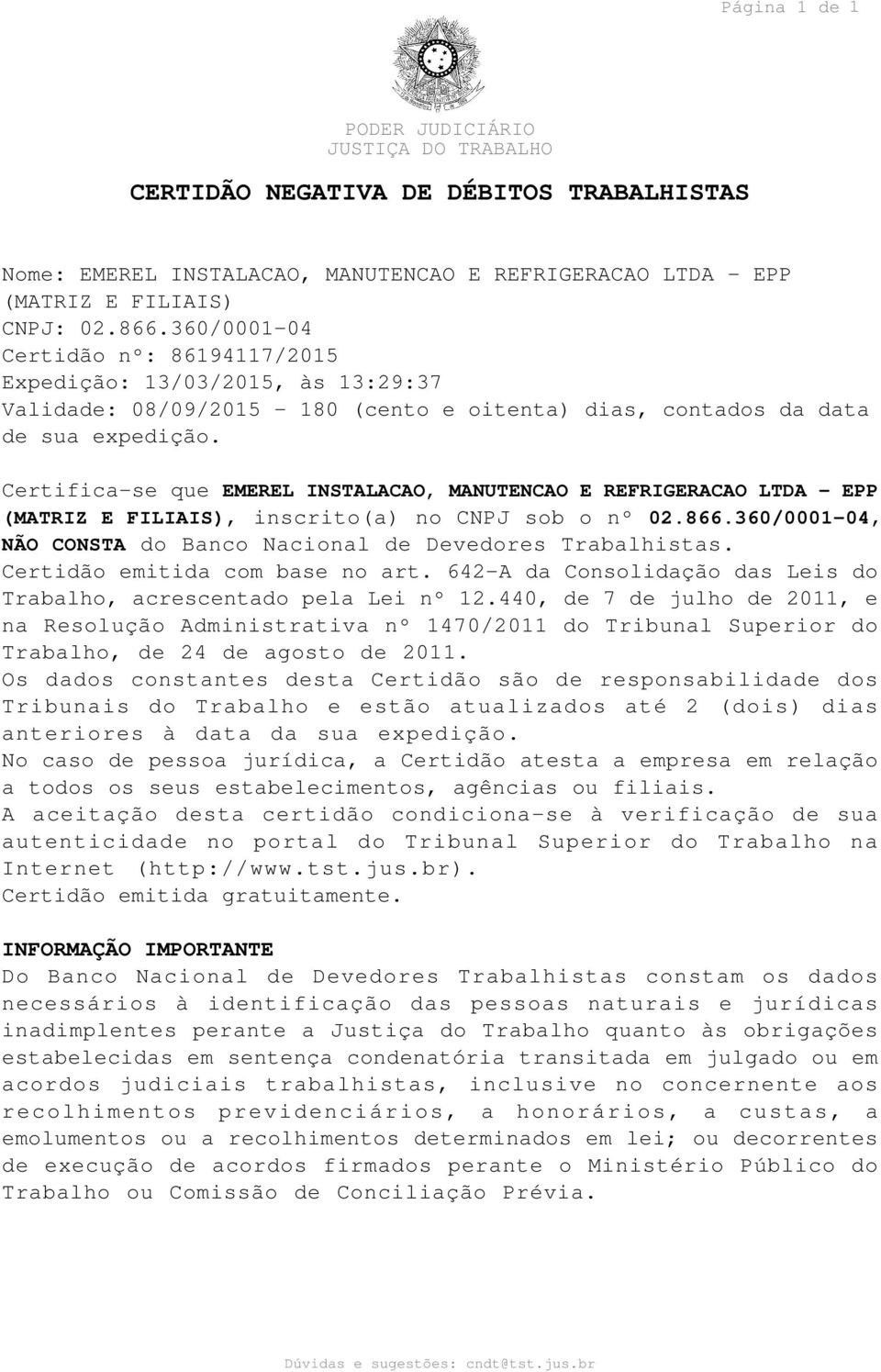 Certifica-se que EMEREL INSTALACAO, MANUTENCAO E REFRIGERACAO LTDA - EPP (MATRIZ E FILIAIS), inscrito(a) no CNPJ sob o nº 02.866.360/0001-04, NÃO CONSTA do Banco Nacional de Devedores Trabalhistas.