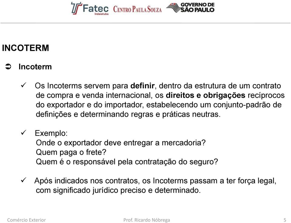 regras e práticas neutras. Exemplo: Onde o exportador deve entregar a mercadoria? Quem paga o frete?