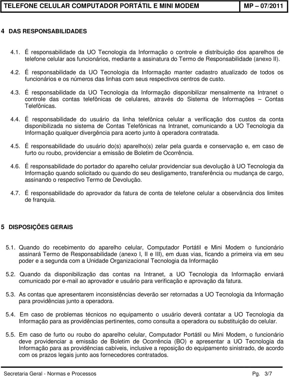 É responsabilidade da UO Tecnologia da Informação manter cadastro atualizado de todos os funcionários e os números das linhas com seus respectivos centros de custo. 4.3.