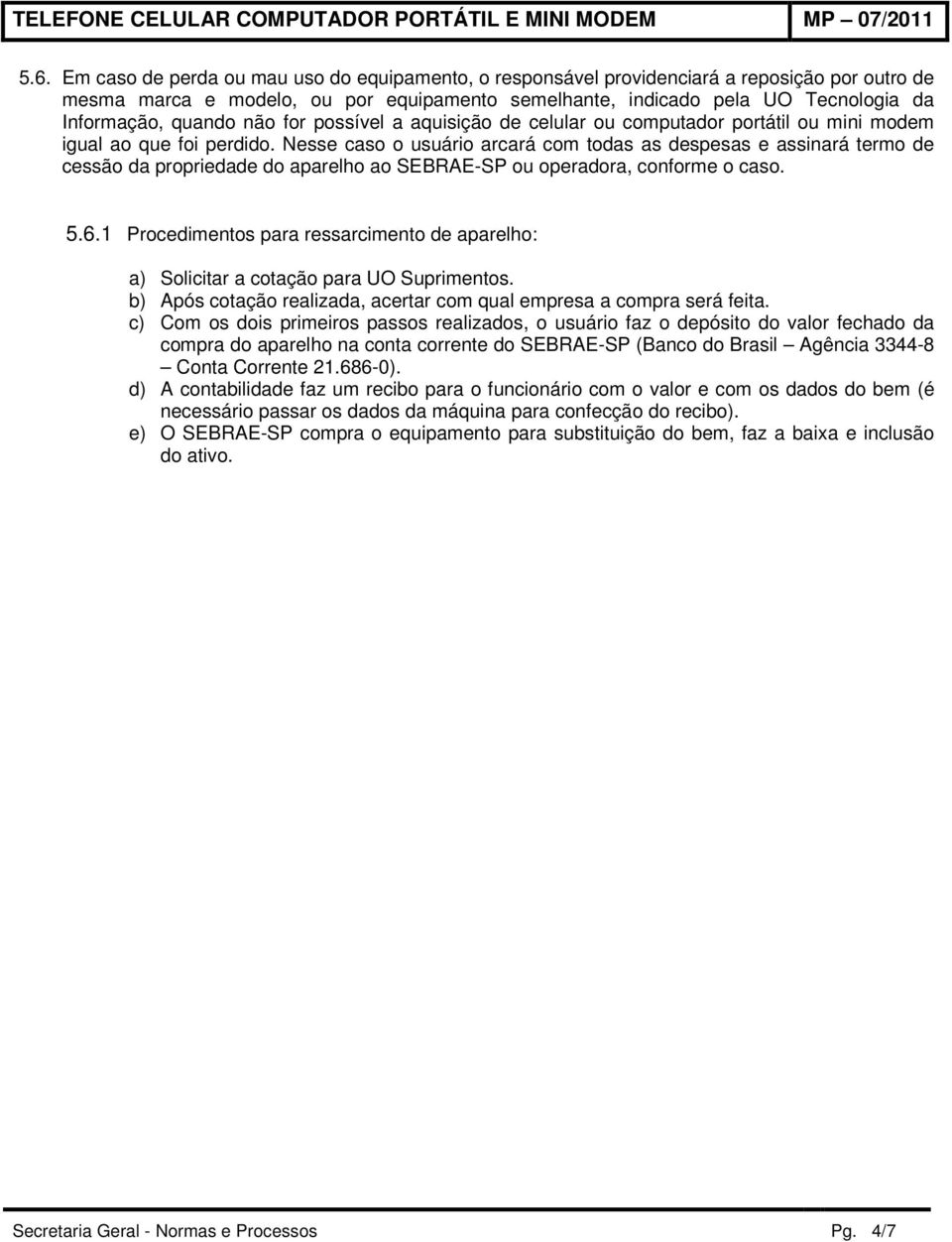 Nesse caso o usuário arcará com todas as despesas e assinará termo de cessão da propriedade do aparelho ao SEBRAE-SP ou operadora, conforme o caso. 5.6.