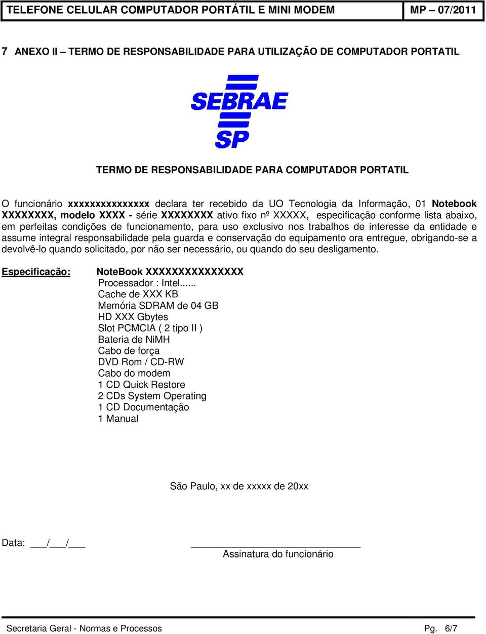 interesse da entidade e assume integral responsabilidade pela guarda e conservação do equipamento ora entregue, obrigando-se a devolvê-lo quando solicitado, por não ser necessário, ou quando do seu