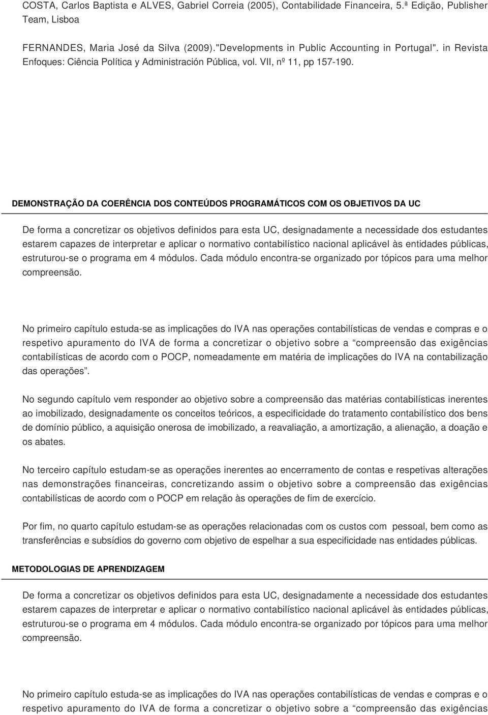 DEMONSTRAÇÃO DA COERÊNCIA DOS CONTEÚDOS PROGRAMÁTICOS COM OS OBJETIVOS DA UC De forma a concretizar os objetivos definidos para esta UC, designadamente a necessidade dos estudantes estarem capazes de