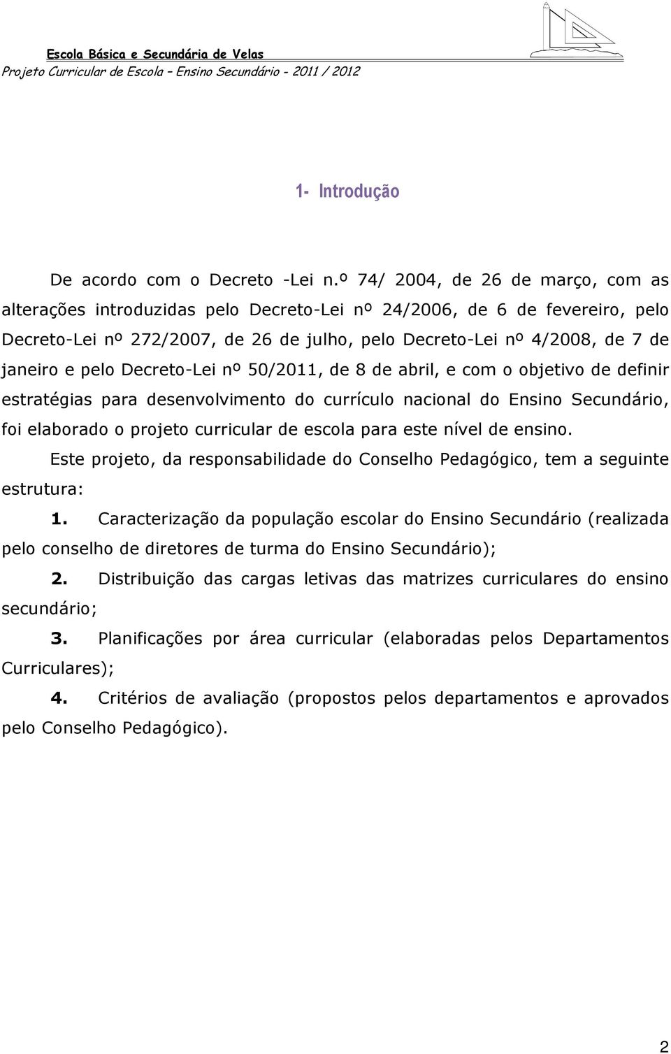 pelo Decreto-Lei nº 50/2011, de 8 de abril, e com o objetivo de definir estratégias para desenvolvimento do currículo nacional do Ensino Secundário, foi elaborado o projeto curricular de escola para