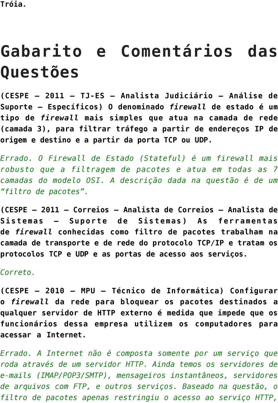 (camada 3), para filtrar tráfego a partir de endereços IP de origem e destino e a partir da porta TCP ou UDP. Errado.