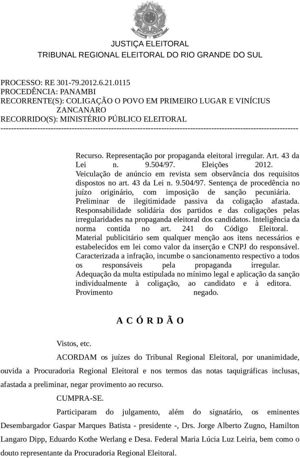 ----------------------------------------------------------------------------------------------------------------- Recurso. Representação por propaganda eleitoral irregular. Art. 43 da Lei n. 9.504/97.