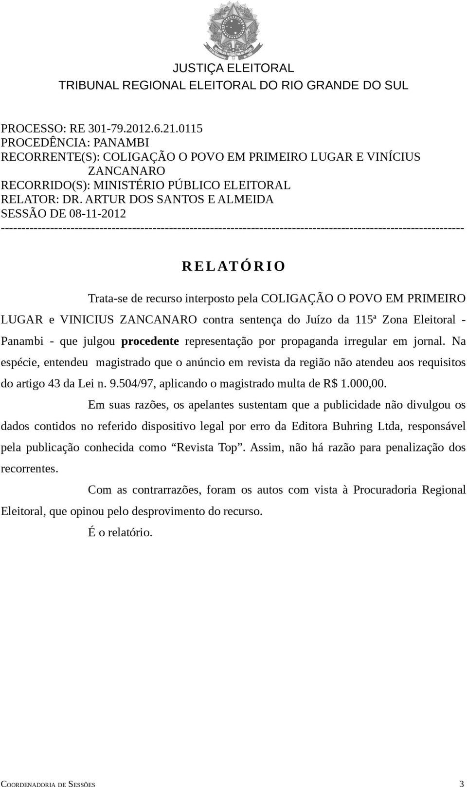 interposto pela COLIGAÇÃO O POVO EM PRIMEIRO LUGAR e VINICIUS ZANCANARO contra sentença do Juízo da 115ª Zona Eleitoral - Panambi - que julgou procedente representação por propaganda irregular em