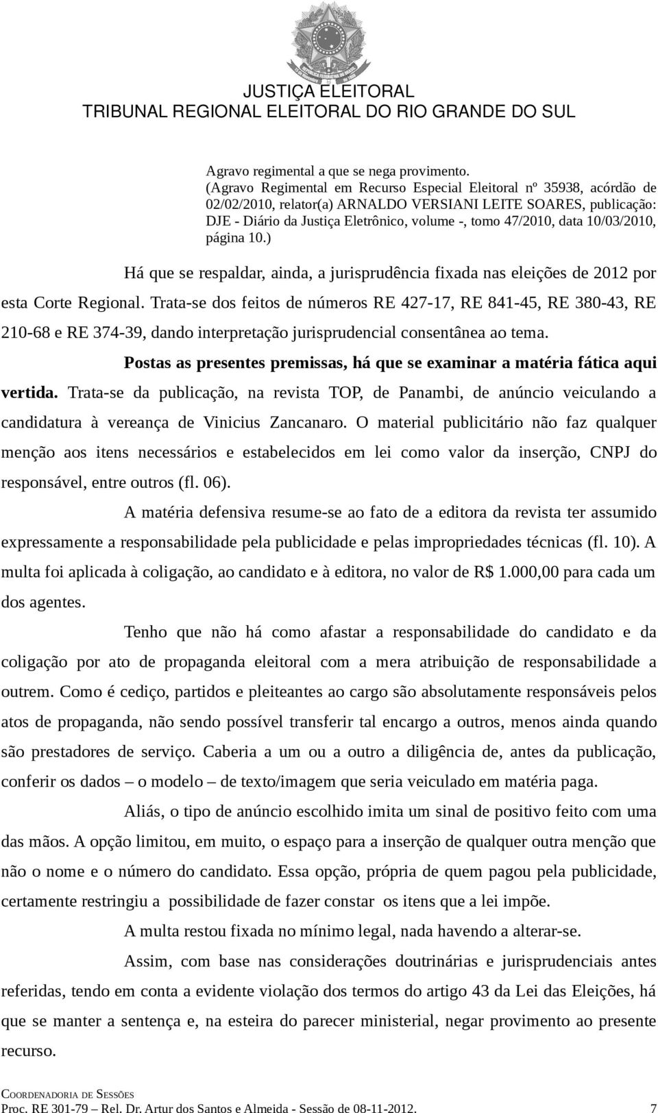 data 10/03/2010, página 10.) Há que se respaldar, ainda, a jurisprudência fixada nas eleições de 2012 por esta Corte Regional.