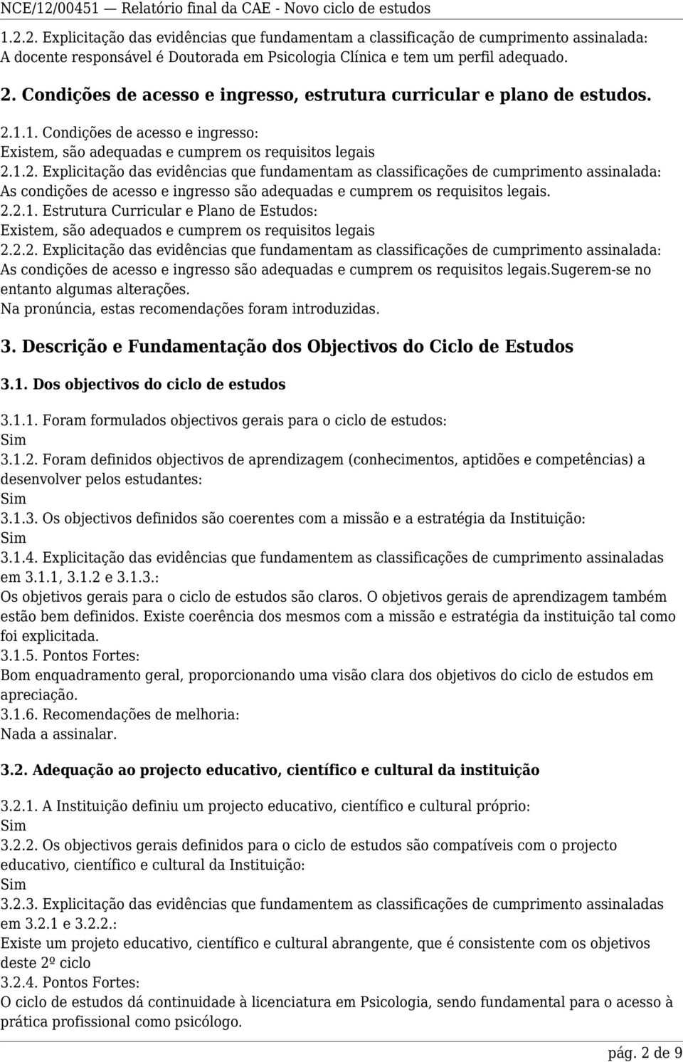 1.1. Condições de acesso e ingresso: Existem, são adequadas e cumprem os requisitos legais 2.