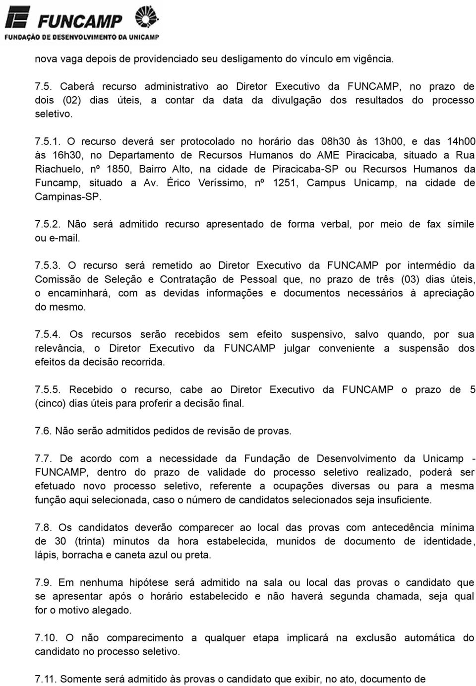 O recurso deverá ser protocolado no horário das 08h30 às 13h00, e das 14h00 às 16h30, no Departamento de Recursos Humanos do AME Piracicaba, situado a Rua Riachuelo, nº 1850, Bairro Alto, na cidade