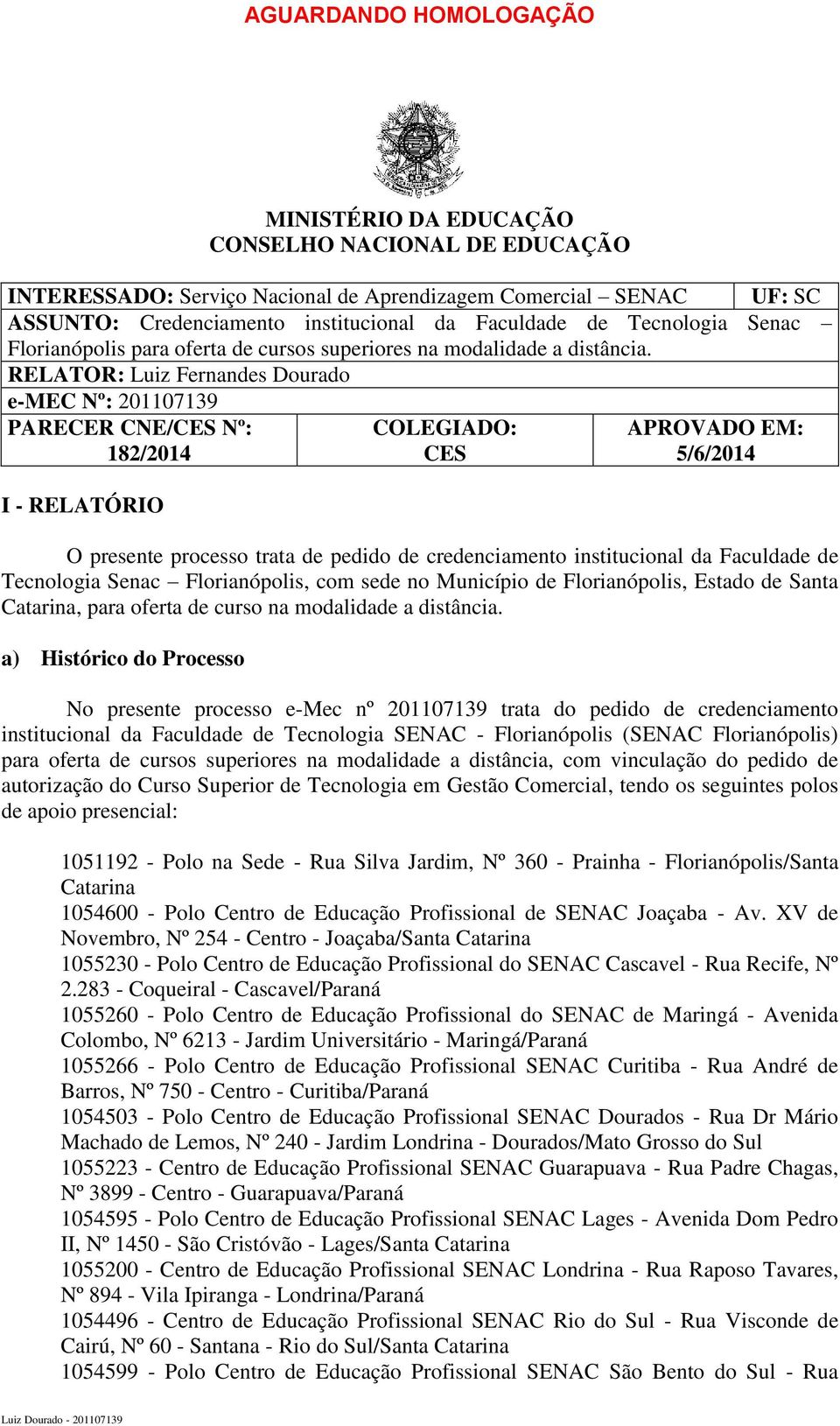 RELATOR: Luiz Fernandes Dourado e-mec Nº: 201107139 PARECER CNE/CES Nº: 182/2014 I - RELATÓRIO COLEGIADO: CES APROVADO EM: 5/6/2014 O presente processo trata de pedido de credenciamento institucional