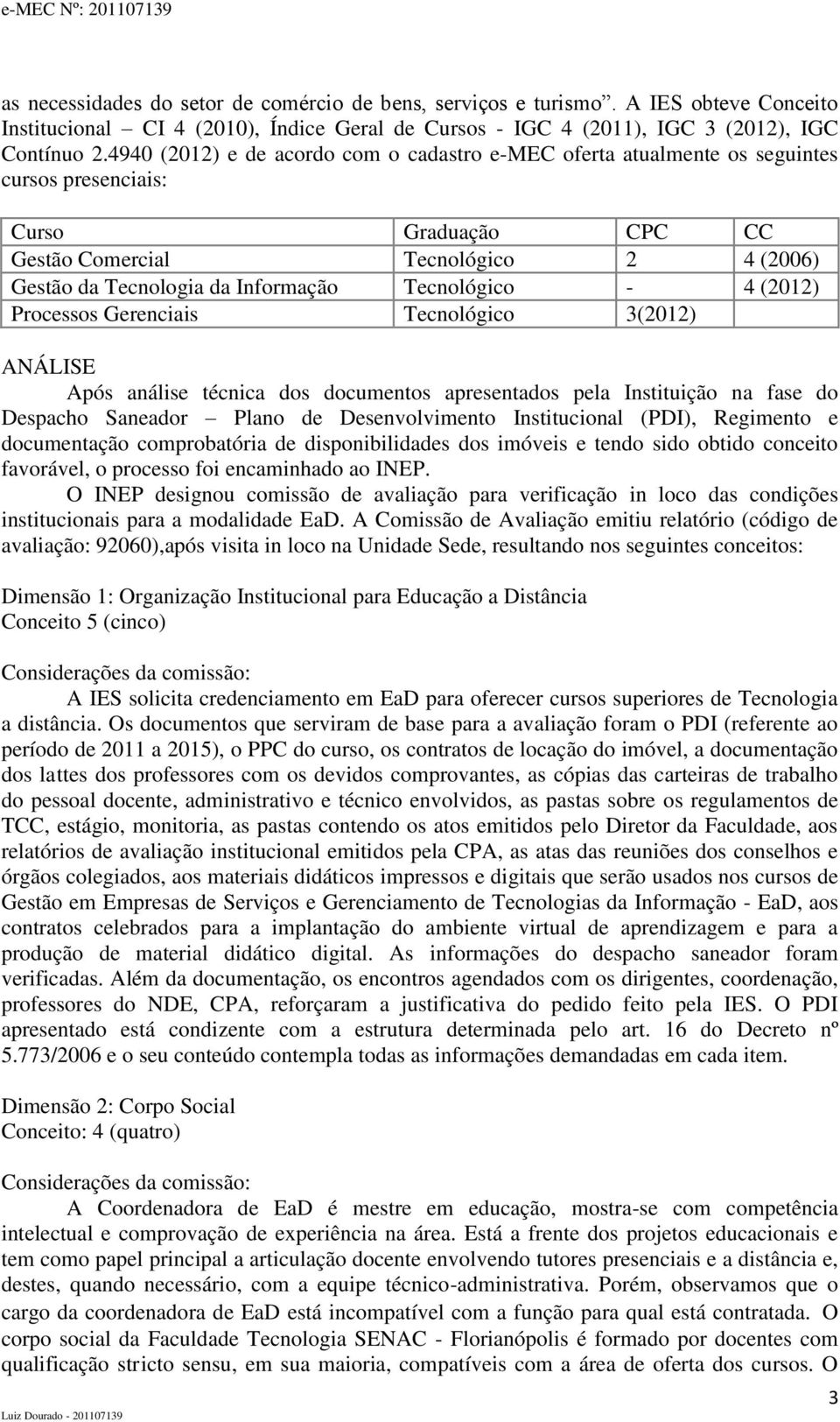 Tecnológico - 4 (2012) Processos Gerenciais Tecnológico 3(2012) ANÁLISE Após análise técnica dos documentos apresentados pela Instituição na fase do Despacho Saneador Plano de Desenvolvimento