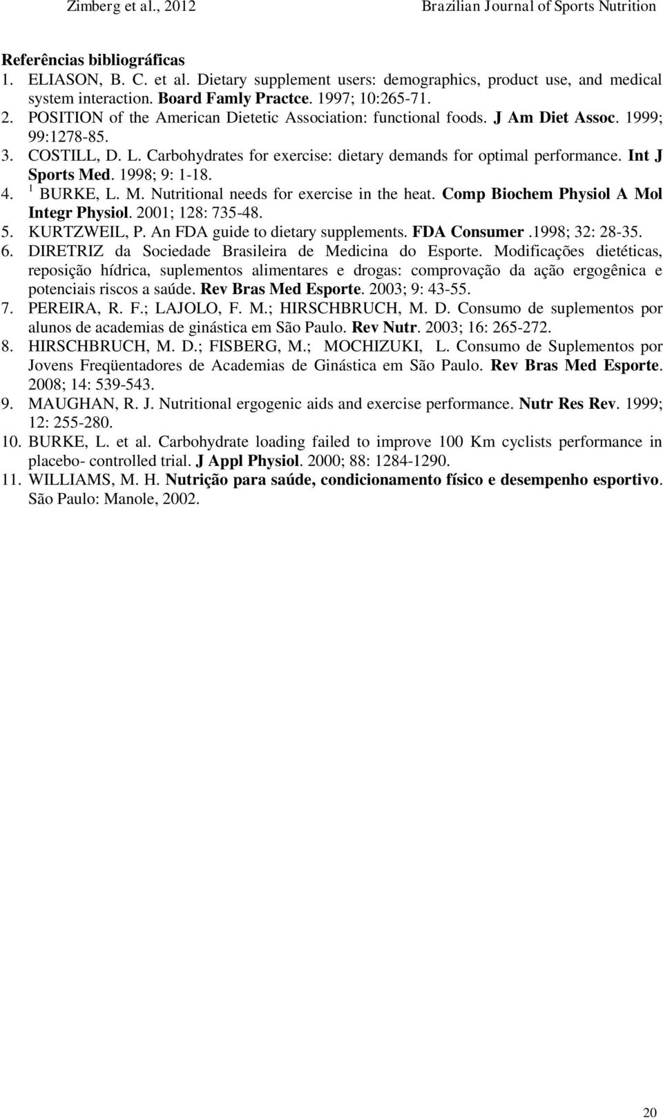 Int J Sports Med. 1998; 9: 1-18. 4. 1 BURKE, L. M. Nutritional needs for exercise in the heat. Comp Biochem Physiol A Mol Integr Physiol. 2001; 128: 735-48. 5. KURTZWEIL, P.