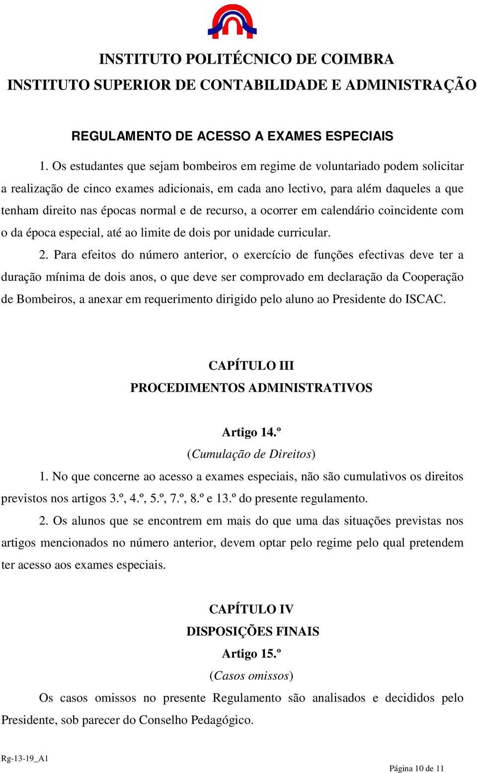 Para efeitos do número anterior, o exercício de funções efectivas deve ter a duração mínima de dois anos, o que deve ser comprovado em declaração da Cooperação de Bombeiros, a anexar em requerimento