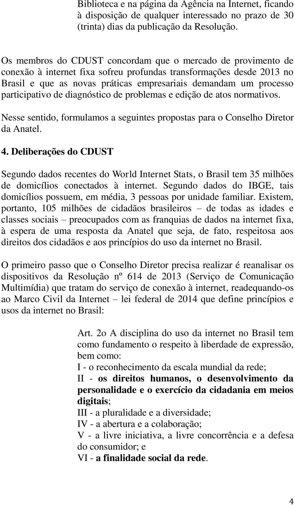 participativo de diagnóstico de problemas e edição de atos normativos. Nesse sentido, formulamos a seguintes propostas para o Conselho Diretor da Anatel. 4.