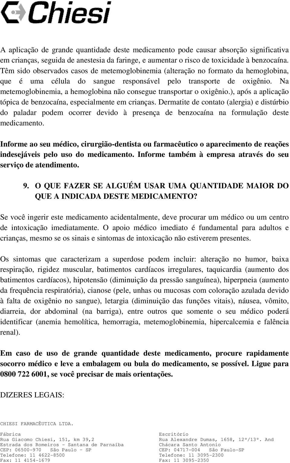 Na metemoglobinemia, a hemoglobina não consegue transportar o oxigênio.), após a aplicação tópica de benzocaína, especialmente em crianças.