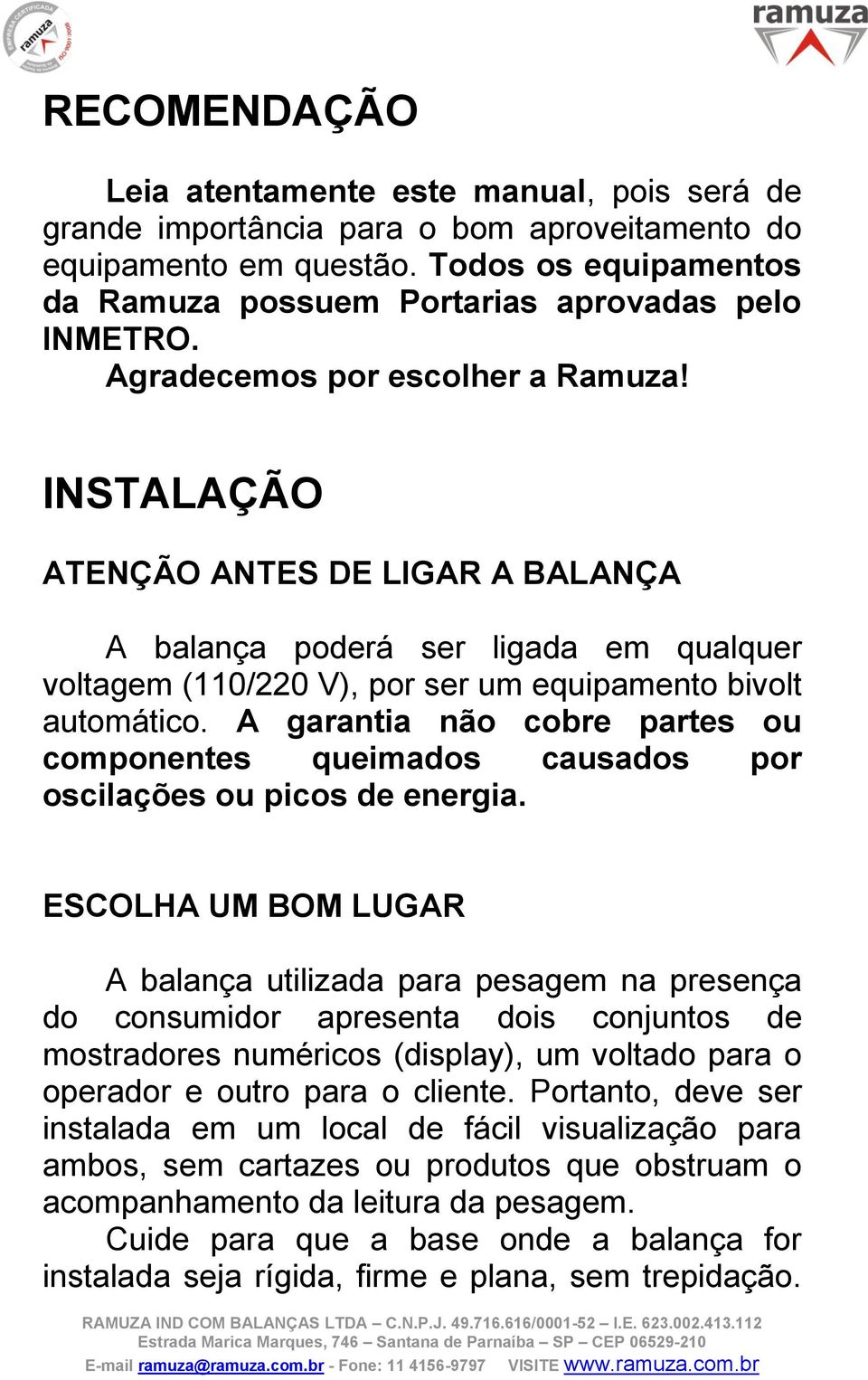 INSTALAÇÃO ATENÇÃO ANTES DE LIGAR A BALANÇA A balança poderá ser ligada em qualquer voltagem (110/220 V), por ser um equipamento bivolt automático.