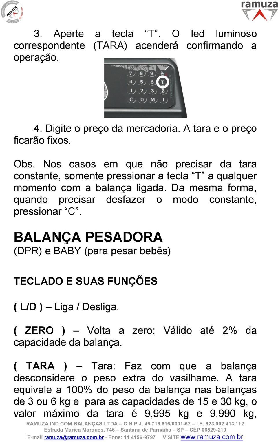 Da mesma forma, quando precisar desfazer o modo constante, pressionar C. BALANÇA PESADORA (DPR) e BABY (para pesar bebês) TECLADO E SUAS FUNÇÕES ( L/D ) Liga / Desliga.