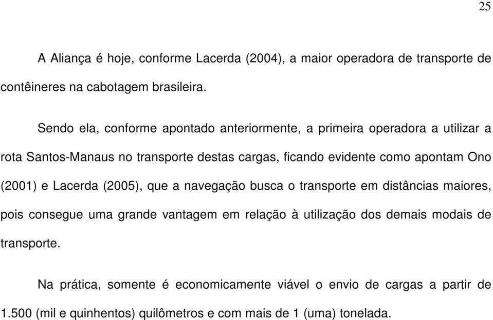 apontam Ono (2001) e Lacerda (2005), que a navegação busca o transporte em distâncias maiores, pois consegue uma grande vantagem em relação à