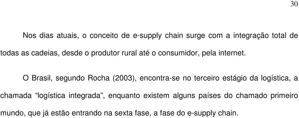 O Brasil, segundo Rocha (2003), encontra-se no terceiro estágio da logística, a chamada