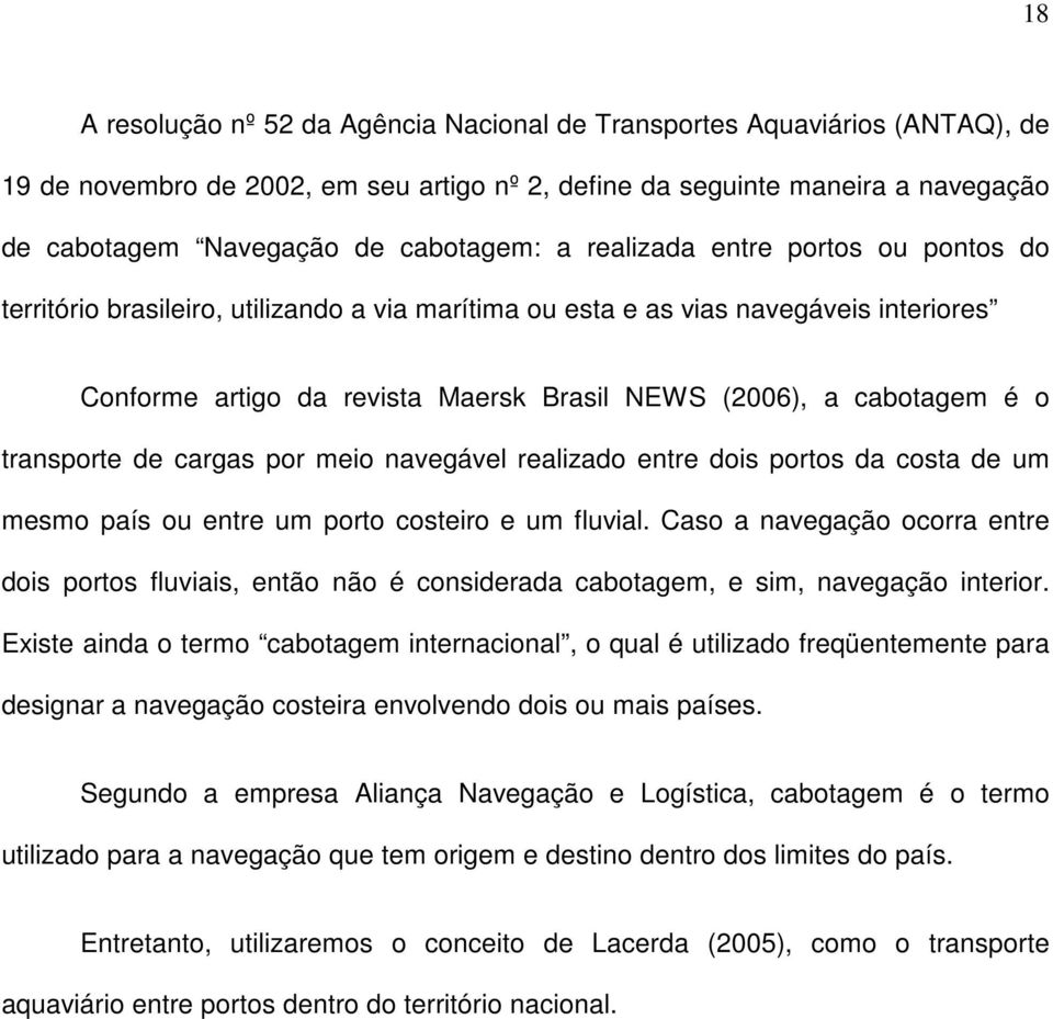 transporte de cargas por meio navegável realizado entre dois portos da costa de um mesmo país ou entre um porto costeiro e um fluvial.