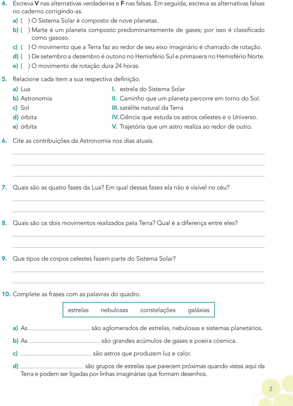 d) ( ) De setembro a dezembro é outono no Hemisfério Sul e primavera no Hemisfério Norte. e) ( ) O movimento de rotação dura 24 horas. 5. Relacione cada item a sua respectiva definição. a) Lua I.