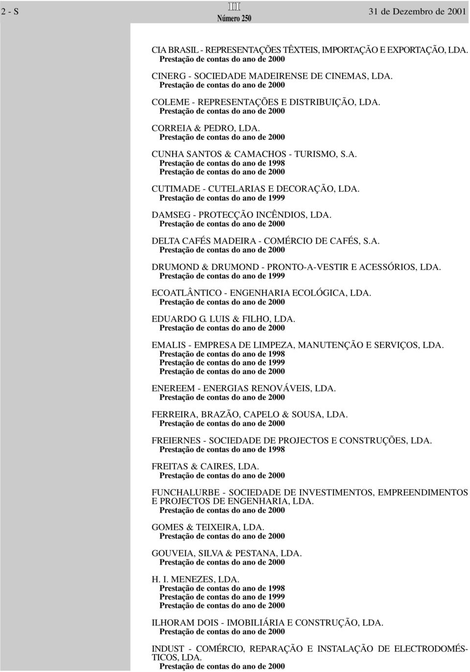 ECOATLÂNTICO - ENGENHARIA ECOLÓGICA, LDA. EDUARDO G. LUIS & FILHO, LDA. EMALIS - EMPRESA DE LIMPEZA, MANUTENÇÃO E SERVIÇOS, LDA. ENEREEM - ENERGIAS RENOVÁVEIS, LDA.