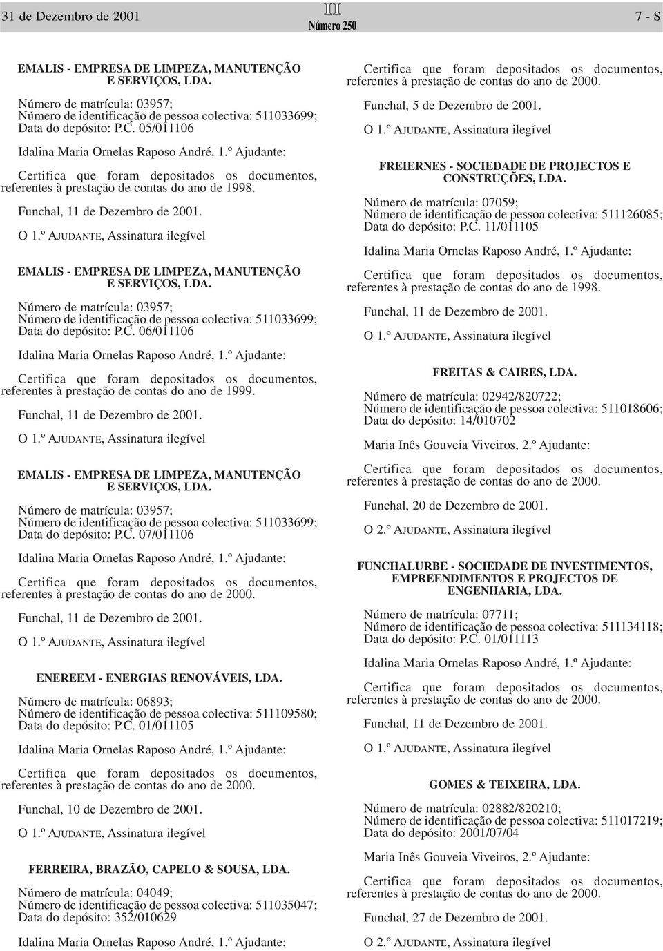 06/011106 EMALIS - EMPRESA DE LIMPEZA, MANUTENÇÃO E SERVIÇOS, LDA. Número de matrícula: 03957; Número de identificação de pessoa colectiva: 511033699; Data do depósito: P.C.