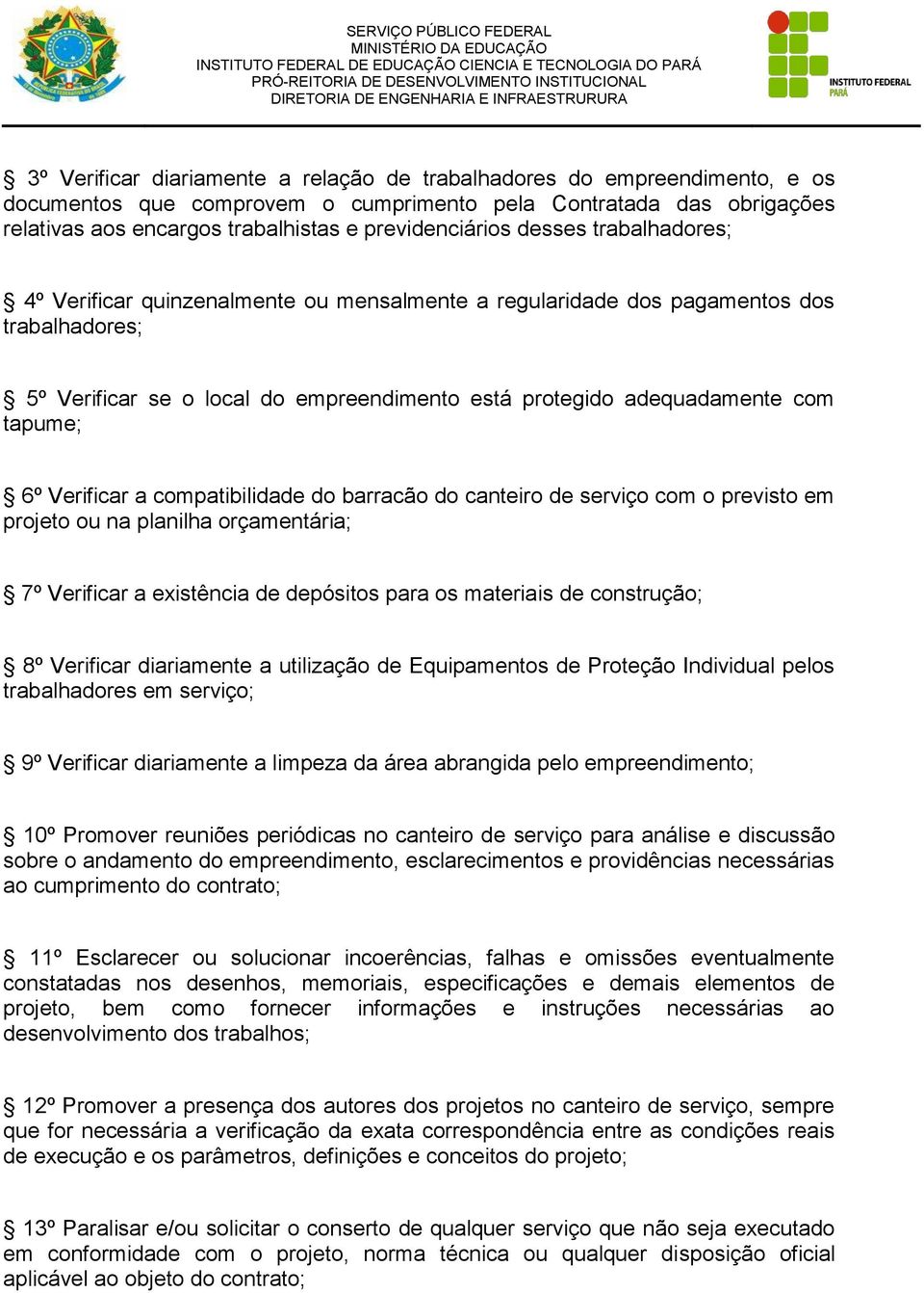 Verificar a compatibilidade do barracão do canteiro de serviço com o previsto em projeto ou na planilha orçamentária; 7º Verificar a existência de depósitos para os materiais de construção; 8º