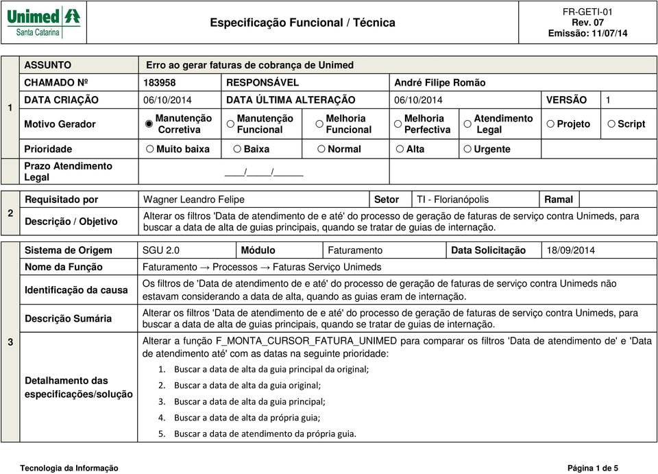 Wagner Leandro Felipe Setor TI - Florianópolis Ramal Descrição / Objetivo Alterar os filtros ' de atendimento de e até' do processo de geração de faturas de serviço contra Unimeds, para buscar a data