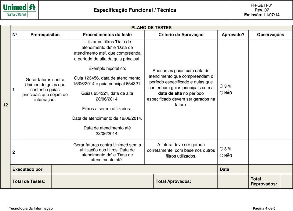 12 1 Gerar faturas contra Unimed de guias que contenha guias principais que sejam de internação. Exemplo hipotético: Guia 123456, data de atendimento 15/06/2014 e guia principal 654321.