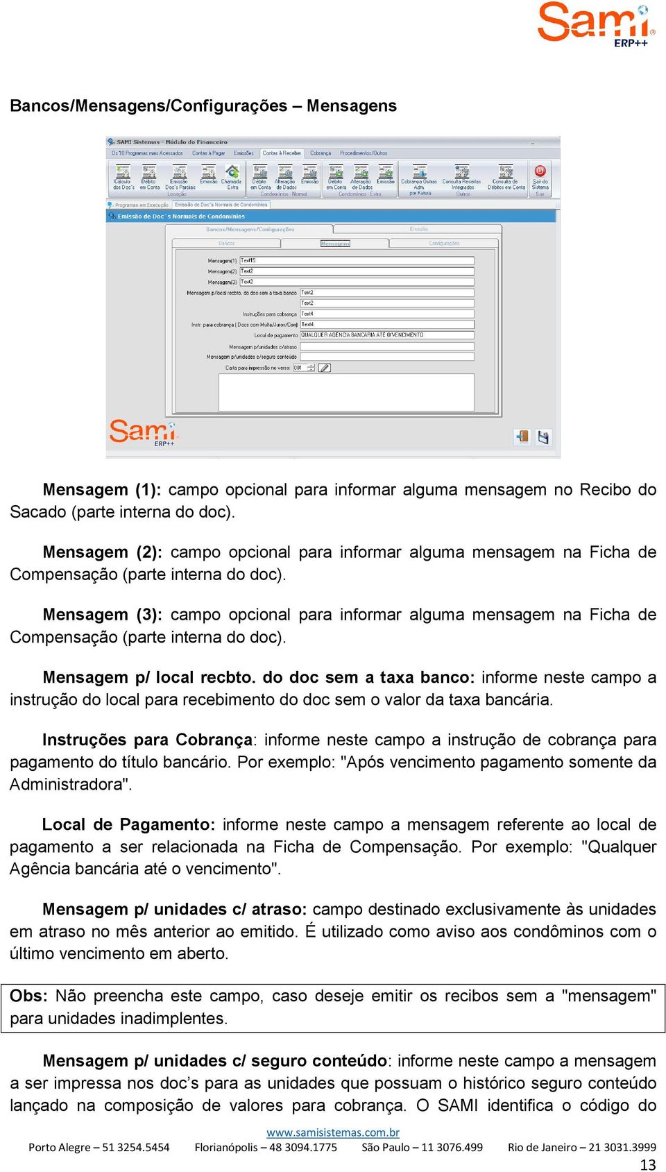 Mensagem (3): campo opcional para informar alguma mensagem na Ficha de Compensação (parte interna do doc). Mensagem p/ local recbto.