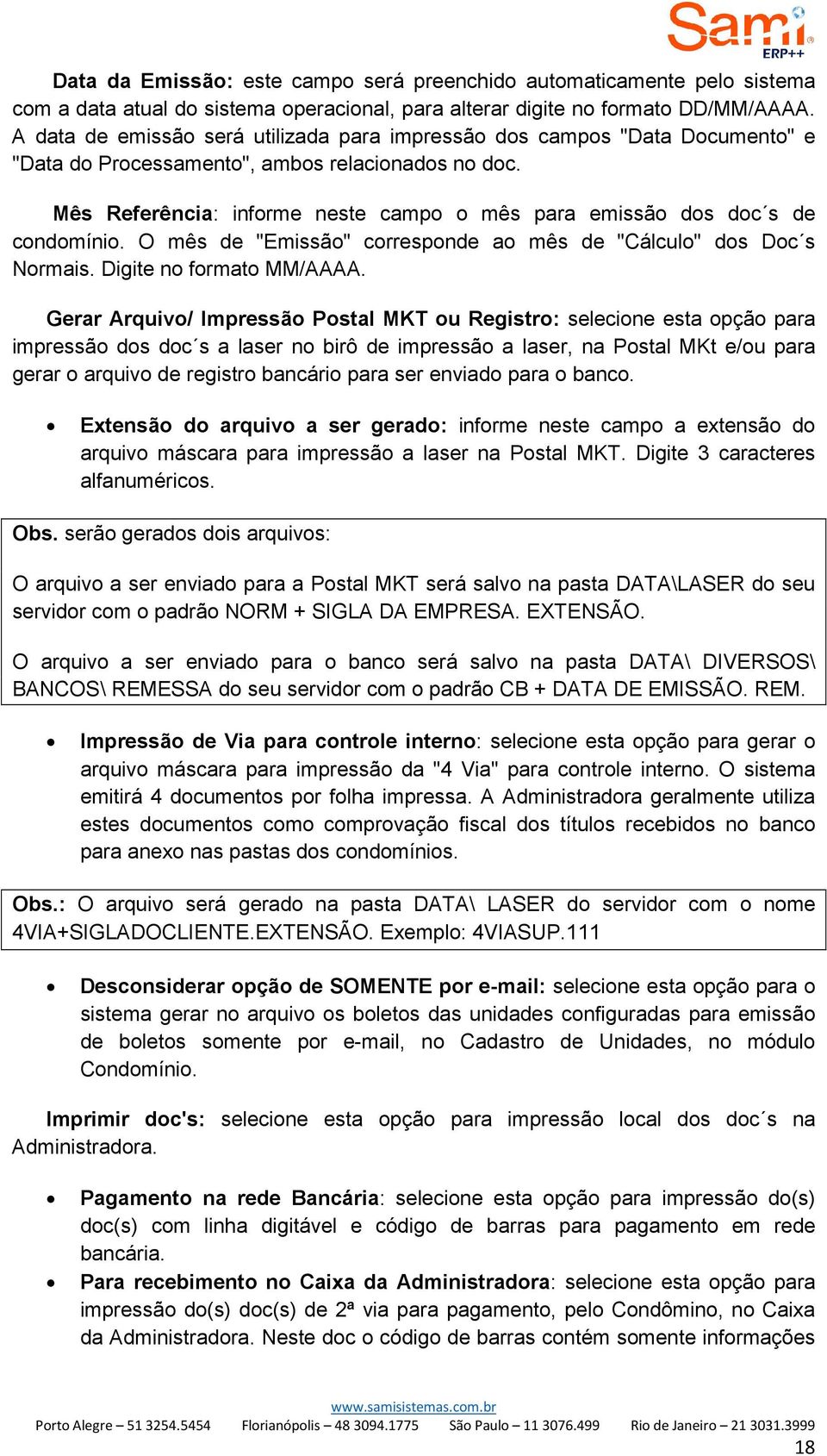 Mês Referência: informe neste campo o mês para emissão dos doc s de condomínio. O mês de "Emissão" corresponde ao mês de "Cálculo" dos Doc s Normais. Digite no formato MM/AAAA.