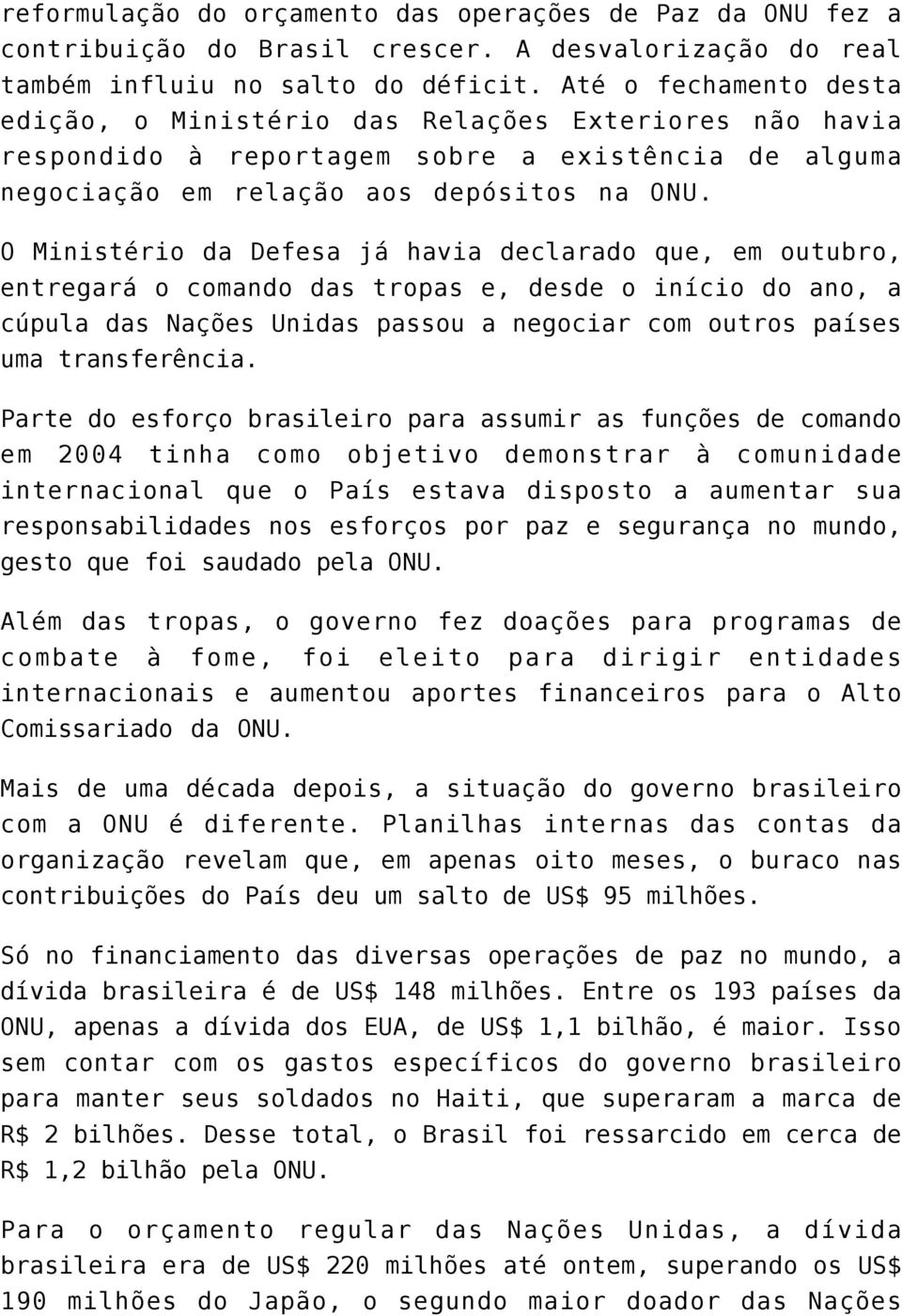 O Ministério da Defesa já havia declarado que, em outubro, entregará o comando das tropas e, desde o início do ano, a cúpula das Nações Unidas passou a negociar com outros países uma transferência.