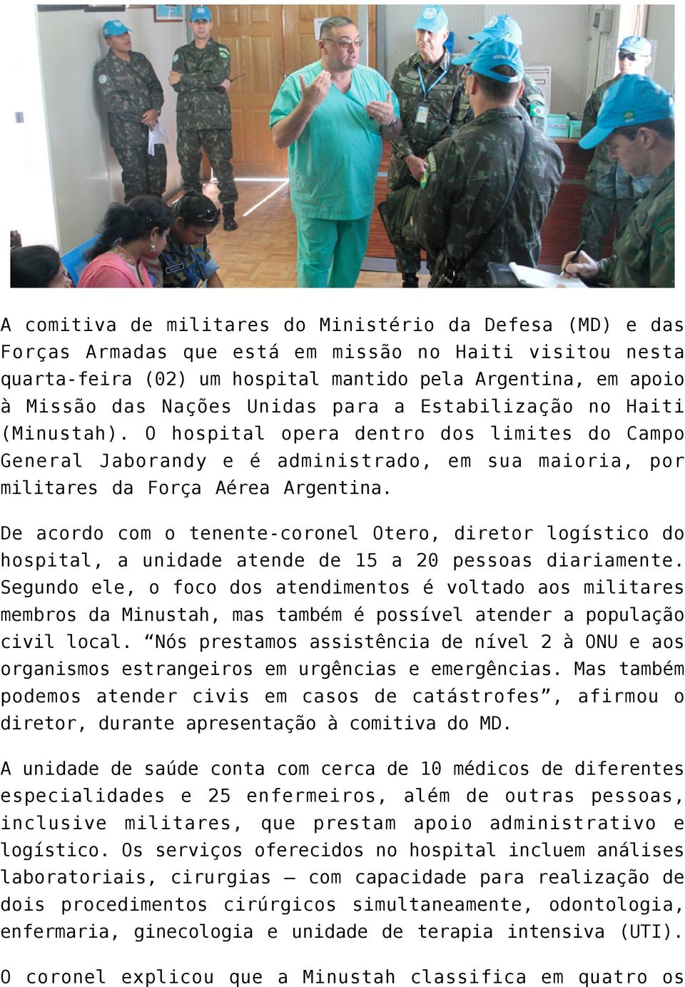 De acordo com o tenente-coronel Otero, diretor logístico do hospital, a unidade atende de 15 a 20 pessoas diariamente.
