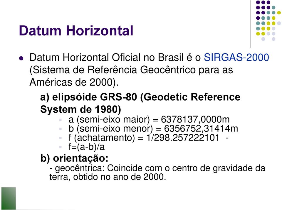 a) elipsóide GRS-80 (Geodetic Reference System de 1980) a (semi-eixo maior) = 6378137,0000m b