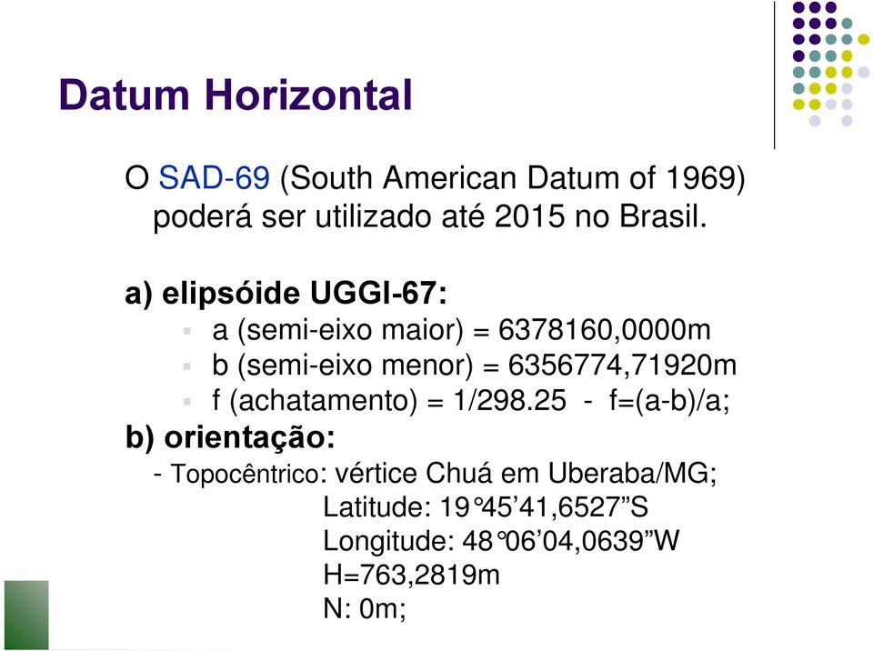 a) elipsóide UGGI-67: a (semi-eixo maior) = 6378160,0000m b (semi-eixo menor) =