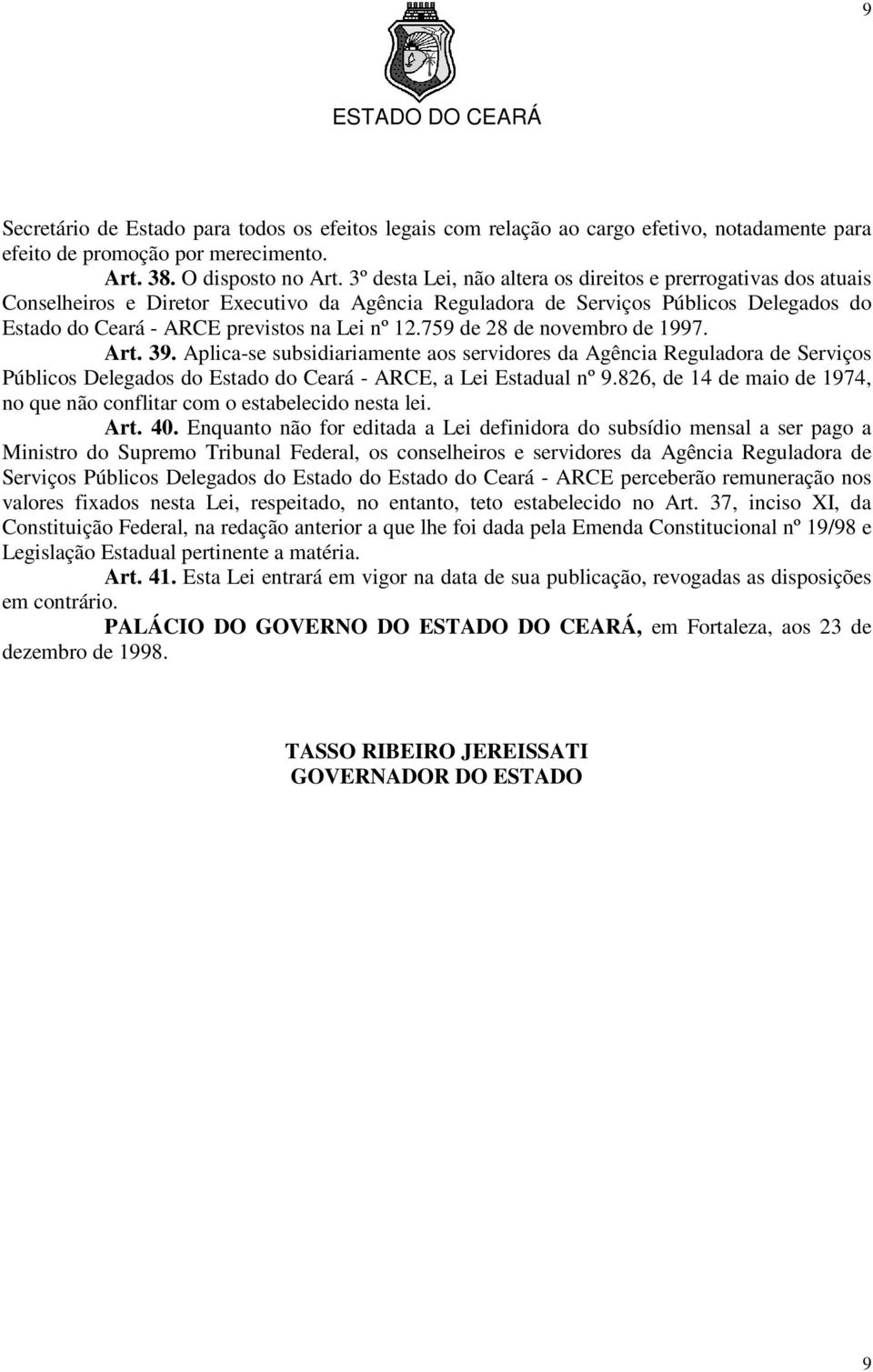 759 de 28 de novembro de 1997. Art. 39. Aplica-se subsidiariamente aos servidores da Agência Reguladora de Serviços Públicos Delegados do Estado do Ceará - ARCE, a Lei Estadual nº 9.