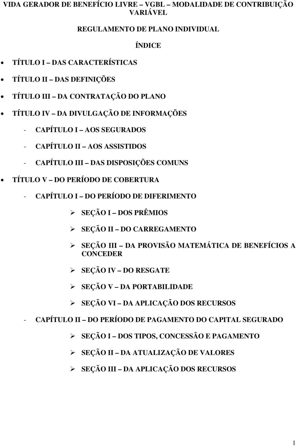 CAPÍTULO I DO PERÍODO DE DIFERIMENTO SEÇÃO I DOS PRÊMIOS SEÇÃO II DO CARREGAMENTO SEÇÃO III DA PROVISÃO MATEMÁTICA DE BENEFÍCIOS A CONCEDER SEÇÃO IV DO RESGATE SEÇÃO V DA PORTABILIDADE