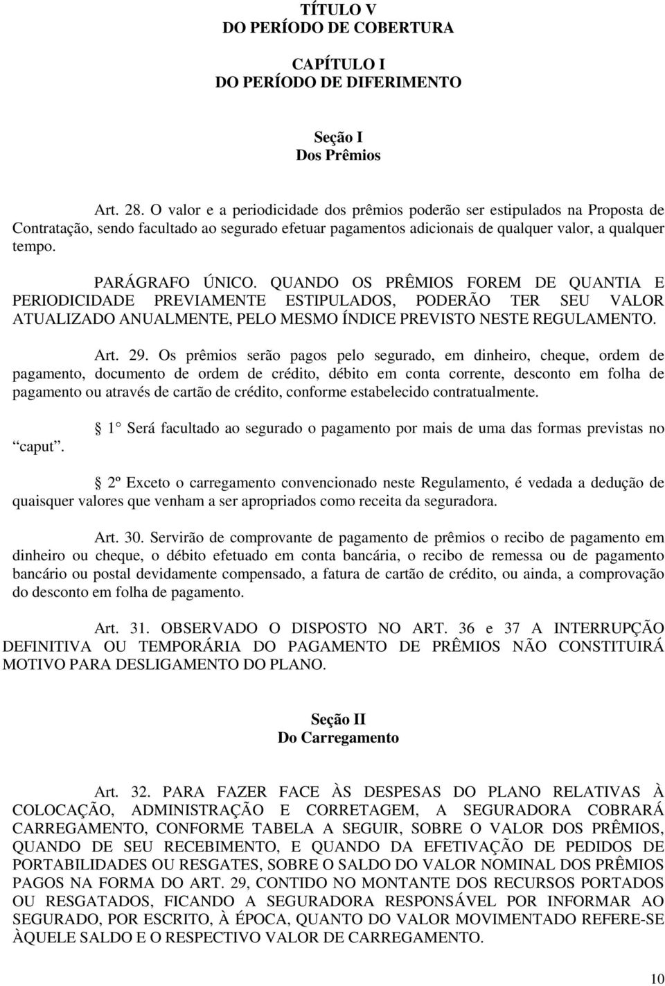 PARÁGRAFO ÚNICO. QUANDO OS PRÊMIOS FOREM DE QUANTIA E PERIODICIDADE PREVIAMENTE ESTIPULADOS, PODERÃO TER SEU VALOR ATUALIZADO ANUALMENTE, PELO MESMO ÍNDICE PREVISTO NESTE REGULAMENTO. Art. 29.