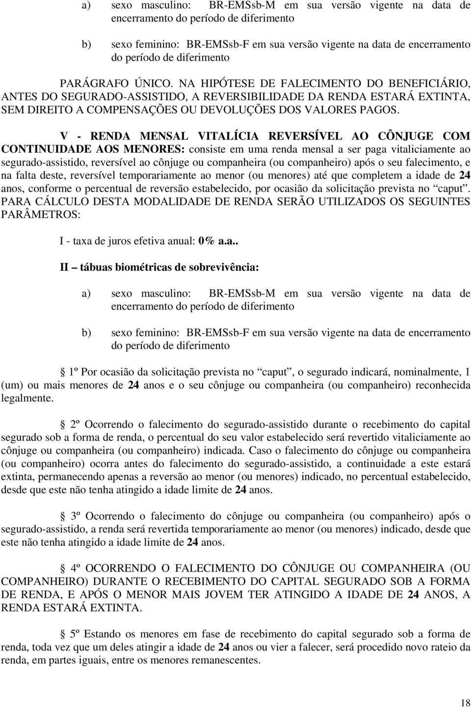 NA HIPÓTESE DE FALECIMENTO DO BENEFICIÁRIO, ANTES DO SEGURADO-ASSISTIDO, A REVERSIBILIDADE DA RENDA ESTARÁ EXTINTA, SEM DIREITO A COMPENSAÇÕES OU DEVOLUÇÕES DOS VALORES PAGOS.