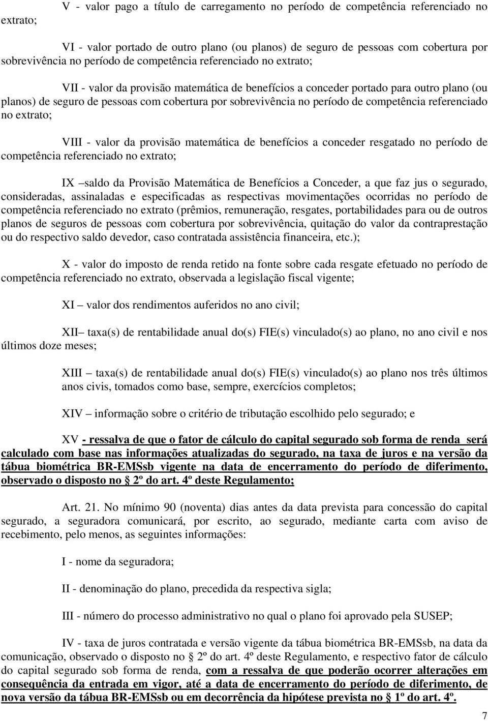 no período de competência referenciado no extrato; VIII - valor da provisão matemática de benefícios a conceder resgatado no período de competência referenciado no extrato; IX saldo da Provisão