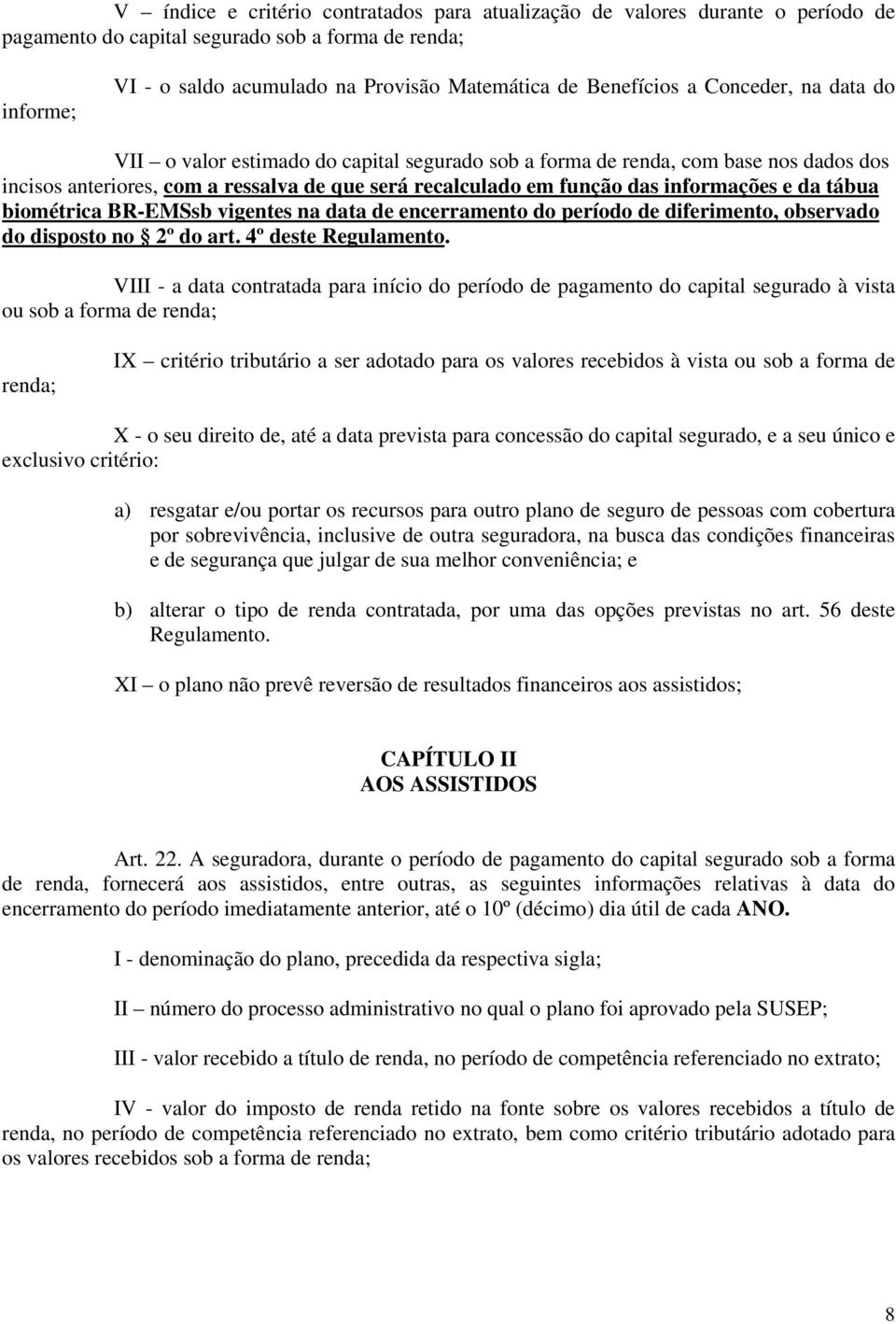 informações e da tábua biométrica BR-EMSsb vigentes na data de encerramento do período de diferimento, observado do disposto no 2º do art. 4º deste Regulamento.