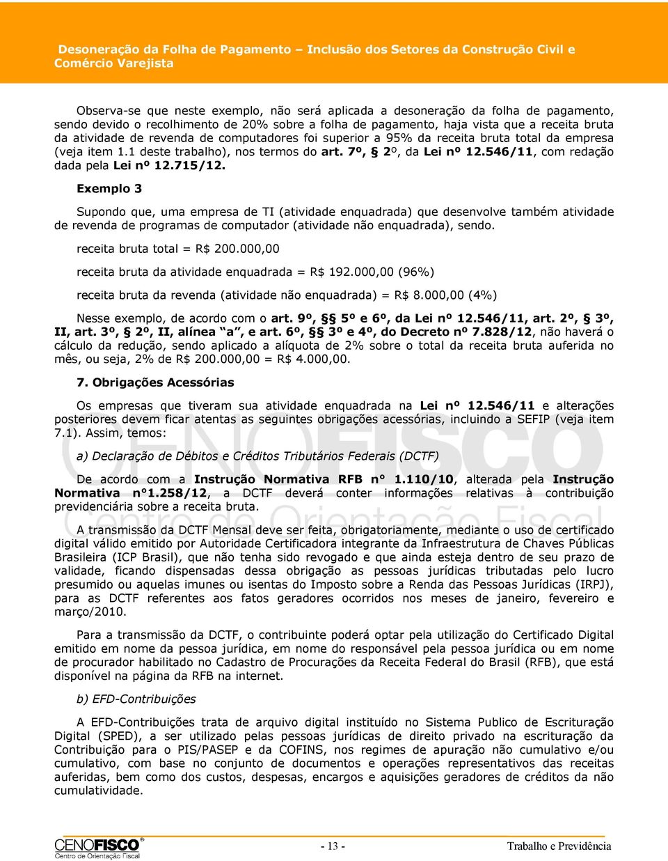 1 deste trabalho), nos termos do art. 7º, 2º, da Lei nº 12.546/11, com redação dada pela Lei nº 12.715/12.