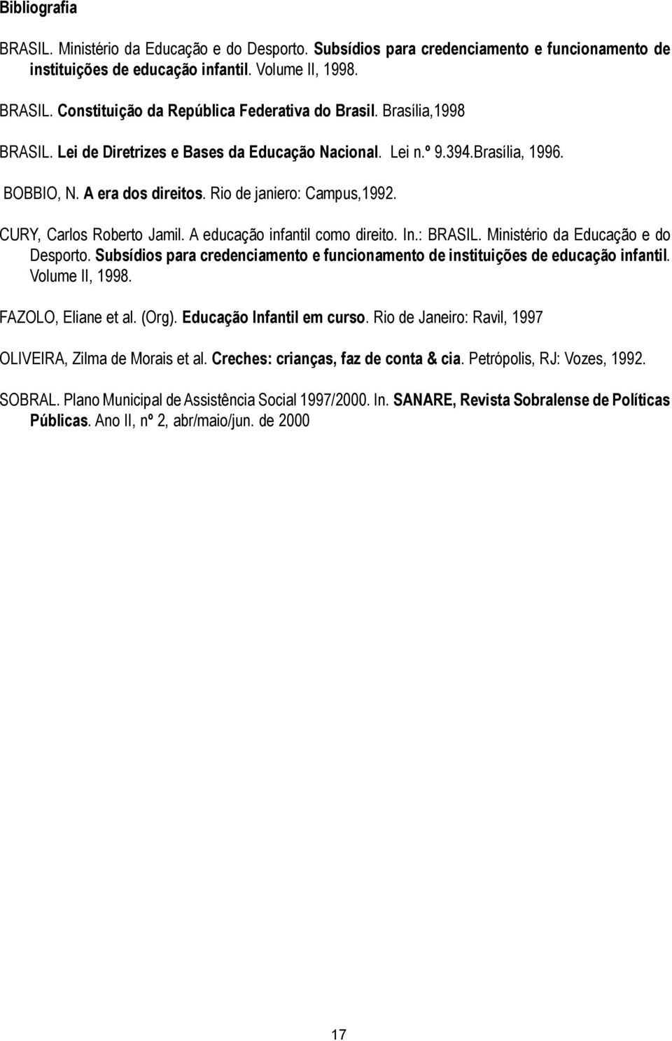 A educação infantil como direito. In.: BRASIL. Ministério da Educação e do Desporto. Subsídios para credenciamento e funcionamento de instituições de educação infantil. Volume II, 1998.