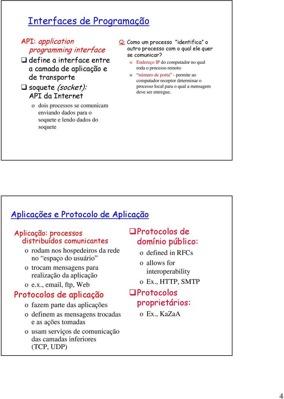 ) o rodam nos hospedeiros da rede no espaço do usuário o trocam mensagens para realização da aplicação o e.x.