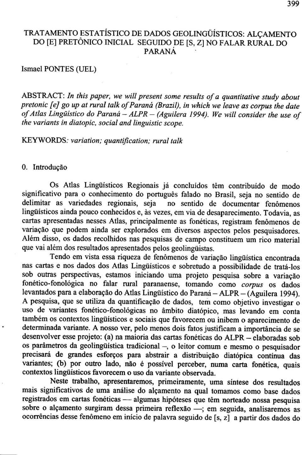 We will consider the use of the variants in diatopic, social and linguistic scope.