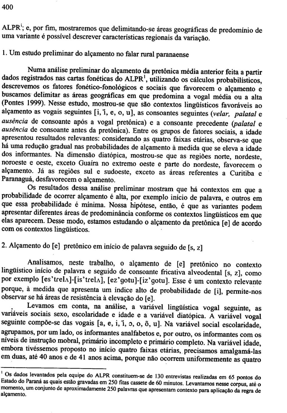 fonetico-fonologicos e sociais que favorecem 0 al~amento e buscamos delimitar as areas geogrlificas em que predomina a vogal media ou a alta (Pontes 1999).