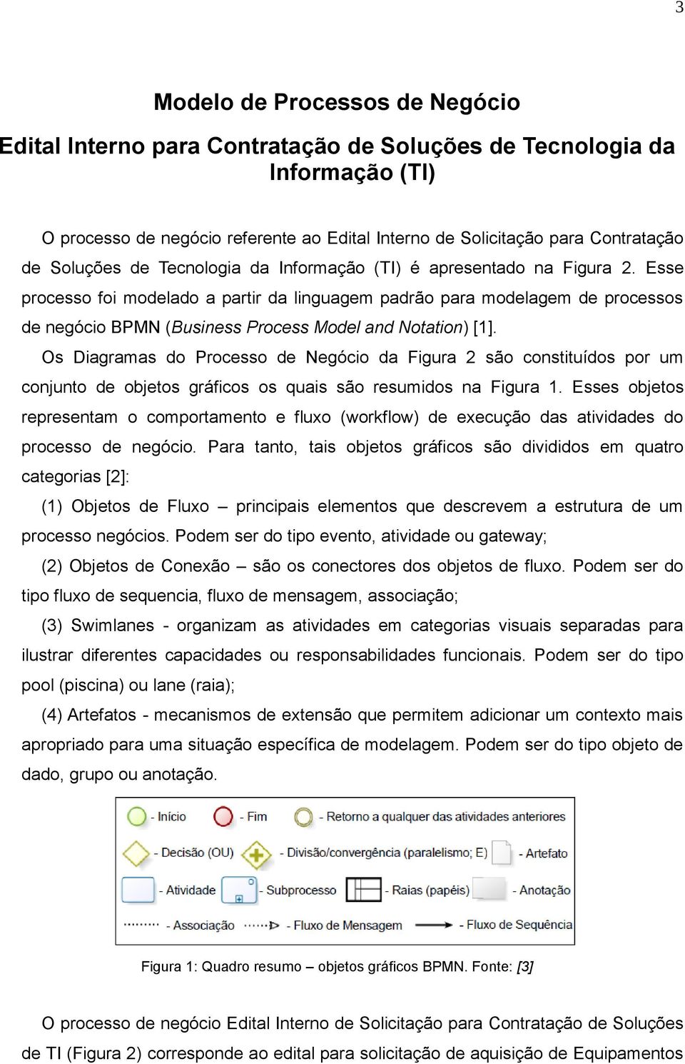 Esse processo foi modelado a partir da linguagem padrão para modelagem de processos de negócio BPMN (Business Process Model and Notation) [1].