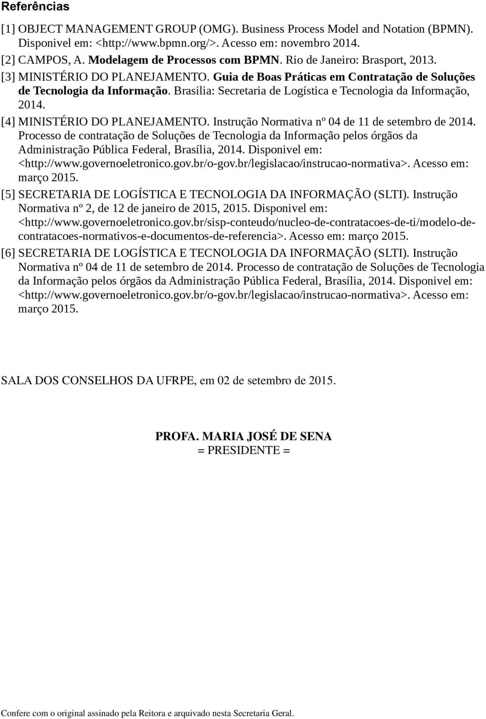 Brasilia: Secretaria de Logística e Tecnologia da Informação, 2014. [4] MINISTÉRIO DO PLANEJAMENTO. Instrução Normativa nº 04 de 11 de setembro de 2014.