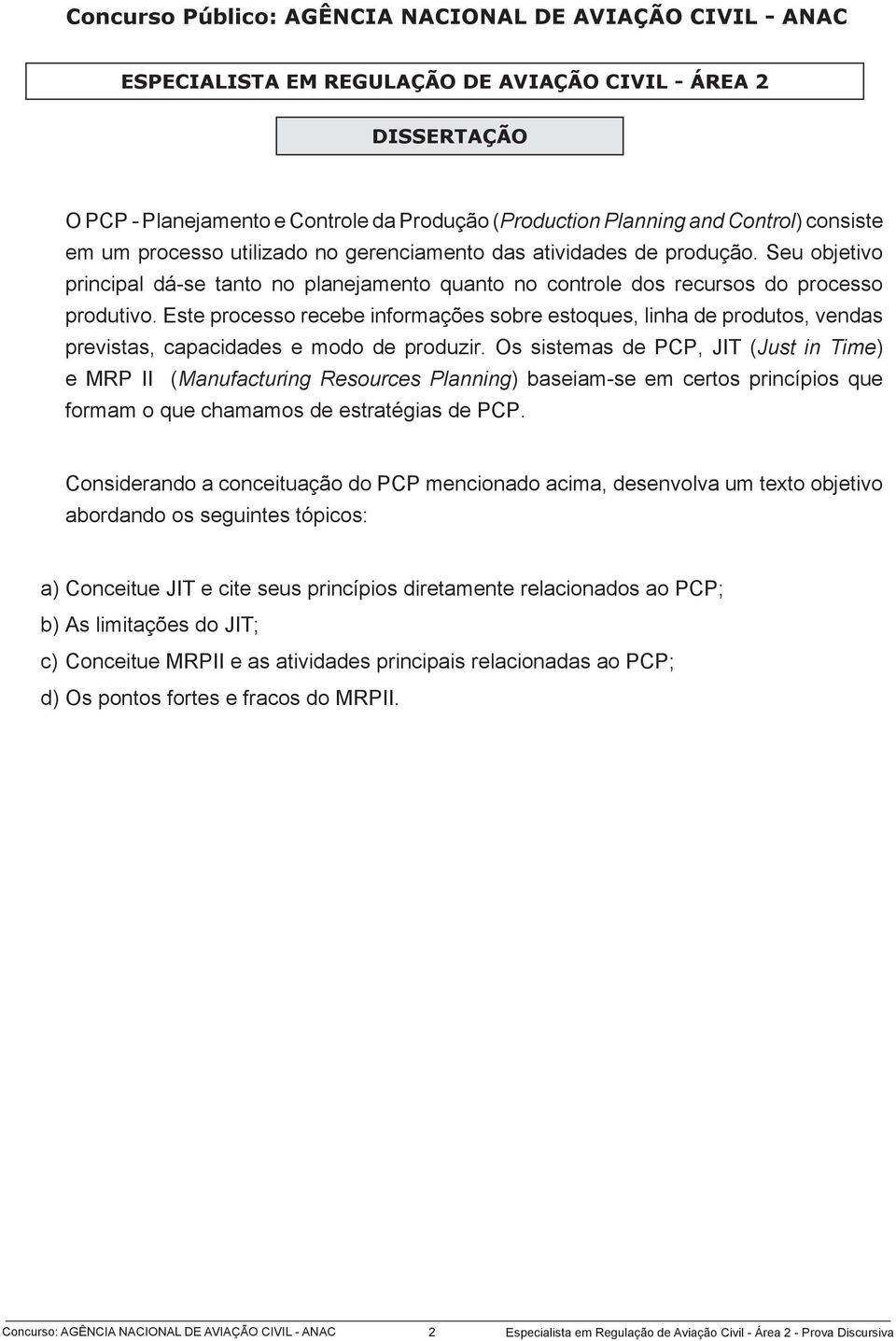 Este processo recebe informações sobre estoques, linha de produtos, vendas previstas, capacidades e modo de produzir.